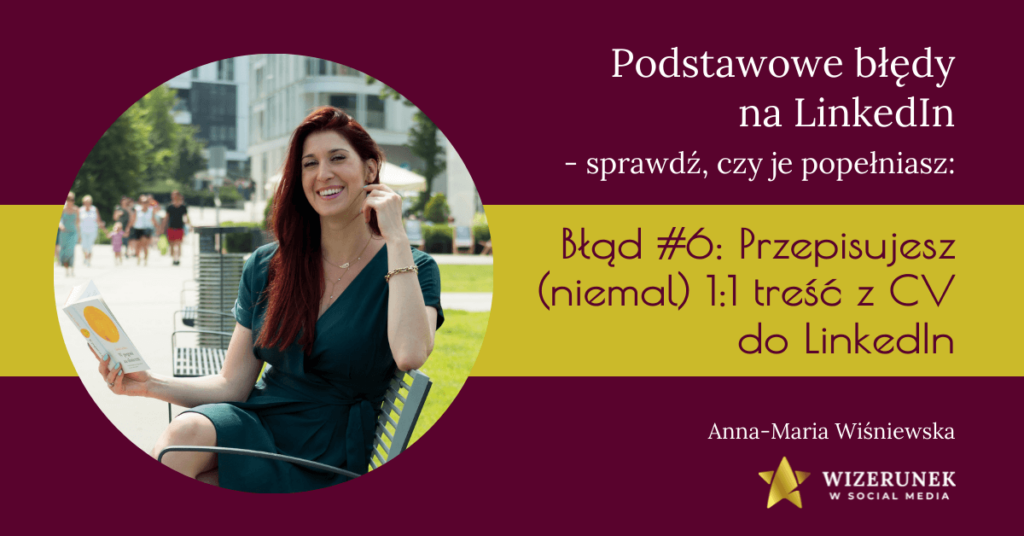 Przepisujesz (niemal) 1:1 treść z CV do LinkedIn Anna Maria Wiśniewska