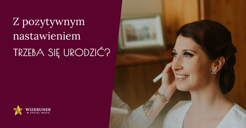 Z POZYTYWNYM NASTAWIENIEM TRZEBA SIĘ URODZIĆ 8 Z POZYTYWNYM NASTAWIENIEM TRZEBA SIĘ URODZIĆ 8